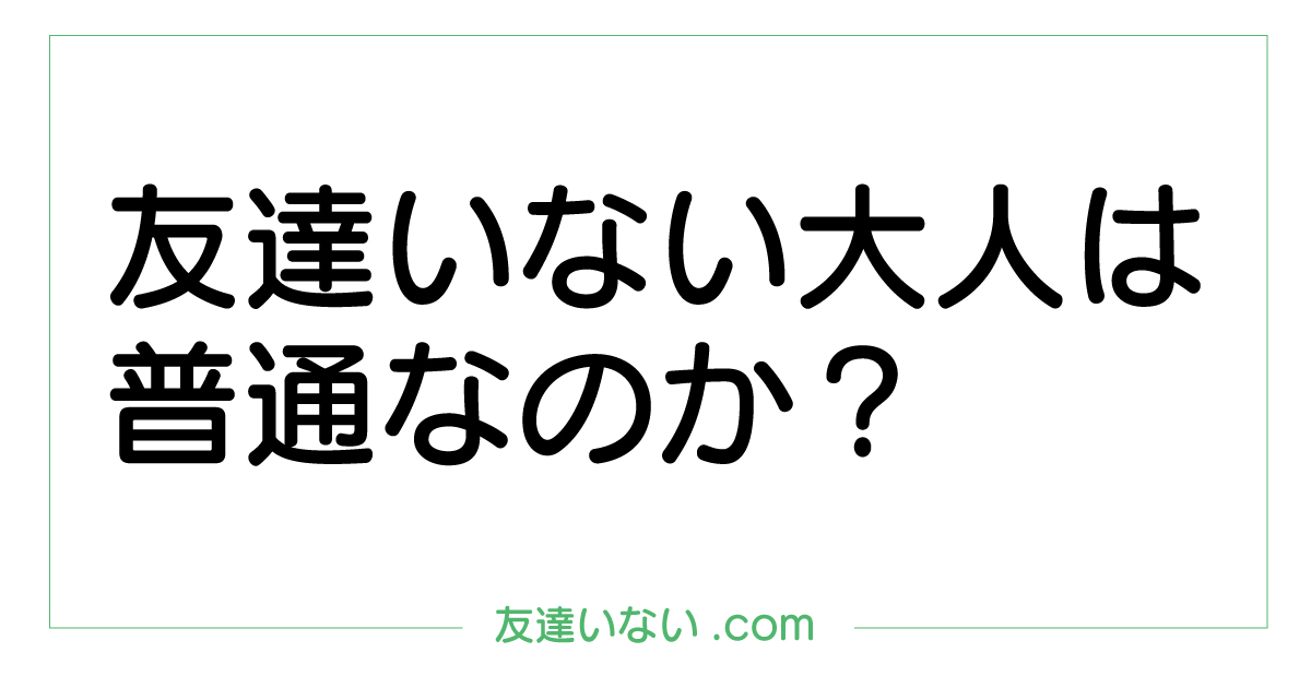 友達いない大人は普通なのか？